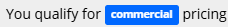 Screenshot of message 'You qualify for commercial pricing'